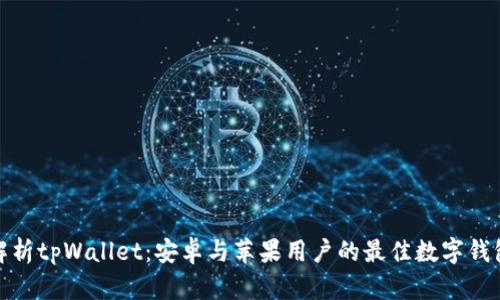 全面解析tpWallet：安卓与苹果用户的最佳数字钱包选择