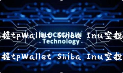 让你轻松掌握tpWallet Shiba Inu空投的全面攻略

让你轻松掌握tpWallet Shiba Inu空投的全面攻略