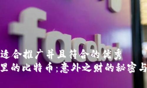 思考一个适合推广并且符合的优秀  
: 冷钱包里的比特币：意外之财的秘密与安全管理