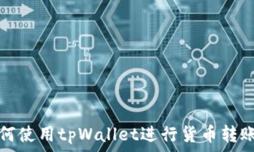   


全面了解如何使用tpWallet进行货币转账的完整指南