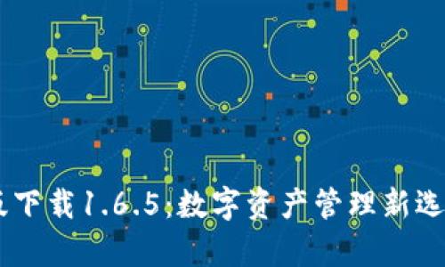  tpWallet最新版下载1.6.5：数字资产管理新选择，安全便捷无忧