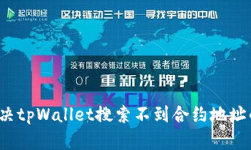 如何解决tpWallet搜索不到合约地址的问题？