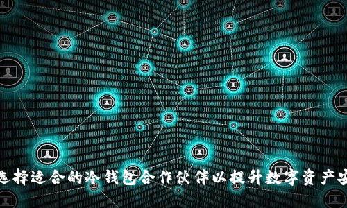 如何选择适合的冷钱包合作伙伴以提升数字资产安全性