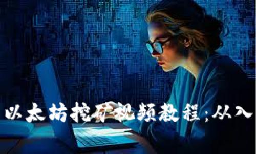 全面解析以太坊挖矿视频教程：从入门到精通