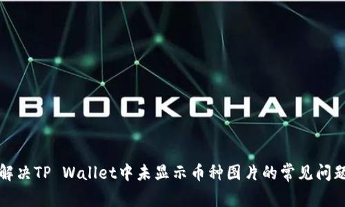 解决TP Wallet中未显示币种图片的常见问题