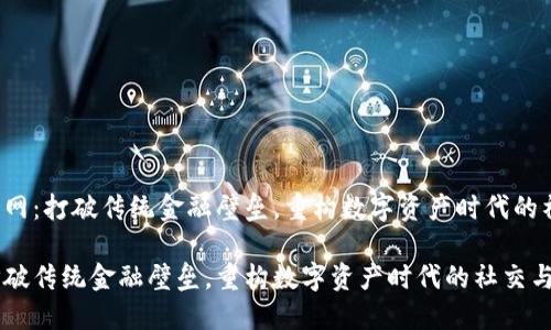 题目：币圈交流网：打破传统金融壁垒，重构数字资产时代的社交与交易平台

币圈交流网：打破传统金融壁垒，重构数字资产时代的社交与交易平台
