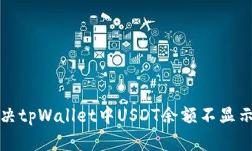 如何解决tpWallet中USDT余额不显示的问题