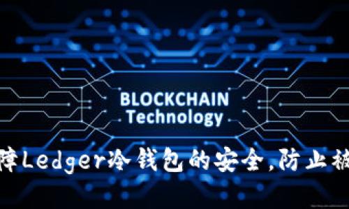 如何保障Ledger冷钱包的安全，防止被盗风险
