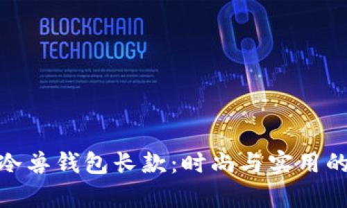 全面解析冷兽钱包长款：时尚与实用的完美结合