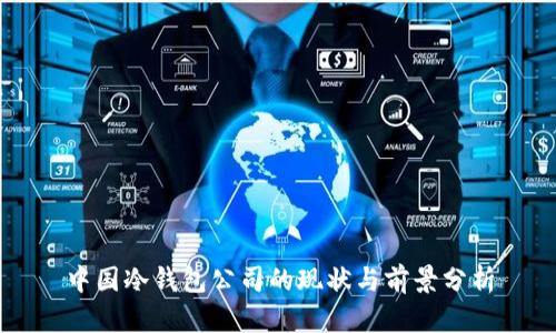 中国冷钱包公司的现状与前景分析