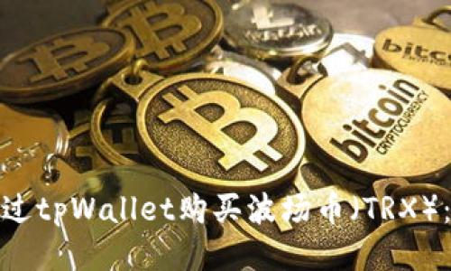 : 如何通过tpWallet购买波场币（TRX）：详细指南