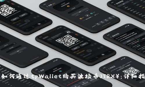: 如何通过tpWallet购买波场币（TRX）：详细指南