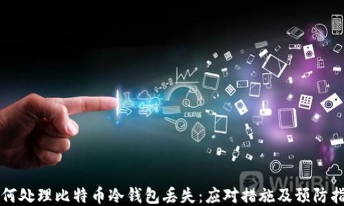 
如何处理比特币冷钱包丢失：应对措施及预防指南