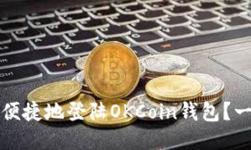 如何安全便捷地登陆OKCoin钱包？一站式指南