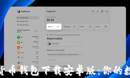 
安全便捷的加密货币钱包下载安卓版：你的数字资产安全首选