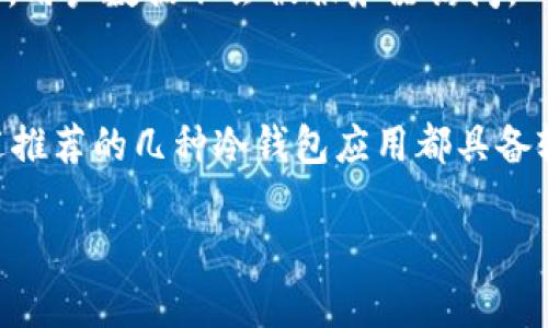 当然可以。以下是几个安全的冷钱包应用程序推荐，这些应用被广泛认为是安全可靠的选择：

1. **Ledger Live**
   - **介绍**：Ledger是一家知名的加密货币硬件钱包制造商，其配套的Ledger Live应用允许用户管理多个加密资产。用户可以通过蓝牙或USB与Ledger硬件钱包连接，进行安全交易。
   - **安全性**：Ledger设备使用安全芯片来存储私钥，所有交易都需通过硬件钱包进行验证，确保私钥永远不离开设备。

2. **Trezor Suite**
   - **介绍**：Trezor也是一个非常受欢迎的硬件钱包品牌。Trezor Suite是其官方管理和交易应用，支持多种加密货币，具备友好的用户界面。
   - **安全性**：Trezor设备采用了强大的加密技术，私钥始终在各自的设备上，不会被暴露给计算机或手机。

3. **Exodus**
   - **介绍**：虽然Exodus主要是一个软件钱包，但它提供了与Trezor或Ledger硬件钱包相结合的功能，允许用户使用硬件钱包的安全性和Exodus的易用性。
   - **安全性**：用户的私钥保存在设备本地，且可以轻松备份，确保资产安全。

4. **Atomic Wallet**
   - **介绍**：Atomic Wallet是一个多币种钱包，支持超过500种加密货币，并提供去中心化交易所（DEX）的功能。
   - **安全性**：用户的私钥是加密存储的，且未被服务器访问，保证了较高的安全性，适合注重隐私的用户。

5. **Coinomi**
   - **介绍**：Coinomi是一个支持多种币种的移动和桌面钱包，用户可以轻松地在不同币种之间转换。
   - **安全性**：Coinomi不存储用户的私钥，每个用户的私钥都在本地加密，用户数据不会被服务器访问。

### 总结
选择冷钱包应用时，用户应该考虑其安全性、易用性和对加密货币的支持。上述推荐的几种冷钱包应用都具备较高的安全性和用户好评，都是值得信赖的选择。

如果您需要更详细的比较，或者关于某个特定应用的深入分析，请告诉我！