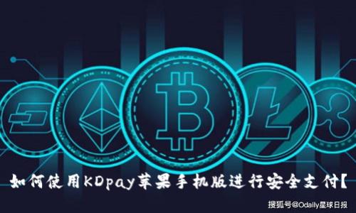 如何使用KDpay苹果手机版进行安全支付？